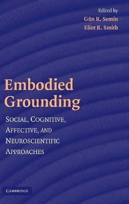 Gün R. Semin - Embodied Grounding: Social, Cognitive, Affective, and Neuroscientific Approaches - 9780521880190 - V9780521880190