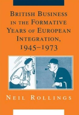 Neil Rollings - British Business in the Formative Years of European Integration, 1945–1973 - 9780521888110 - V9780521888110