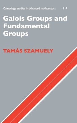 Szamuely, Tamás - Galois Groups and Fundamental Groups (Cambridge Studies in Advanced Mathematics) - 9780521888509 - V9780521888509