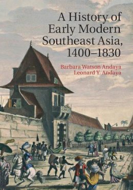 Barbara Watson Andaya - A History of Early Modern Southeast Asia, 1400–1830 - 9780521889926 - V9780521889926