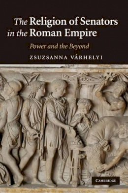 Zsuzsanna Várhelyi - The Religion of Senators in the Roman Empire - 9780521897242 - V9780521897242