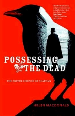 Helen Macdonald - Possessing the Dead: The Artful Science of Anatomy - 9780522857351 - V9780522857351