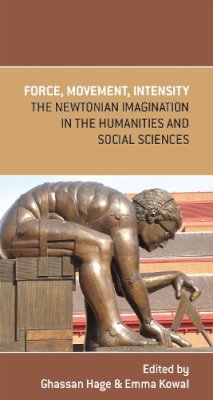 Hage, Ghassan. Ed(S): Kowal, Emma - Force, Movement, Intensity: the Newtonian Imagination in the Humanities and Social Sciences (Mup Academic Monographs) - 9780522860818 - V9780522860818 Hage, Ghassan. Ed(S): Kowal, Emma - Force, Movement, Intensity: the Newtonian Imagination in the Humanities and Social Sciences (Mup Academic Monographs) - 9780522860818 - V9780522860818