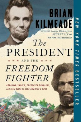 Brian Kilmeade - The President And The Freedom Fighter: Abraham Lincoln, Frederick Douglas, and Their Battle to Save American´s Soul - 9780525540588 - V9780525540588
