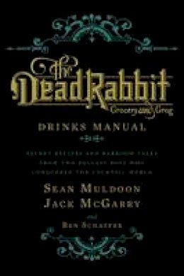 Sean Muldoon - The Dead Rabbit Drinks Manual: Secret Recipes and Barroom Tales from Two Belfast Boys Who Conquered the Cocktail World - 9780544373204 - V9780544373204