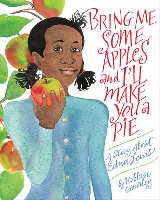 Robbin Gourley - Bring Me Some Apples and I'll Make You a Pie: A Story About Edna Lewis - 9780544809017 - V9780544809017