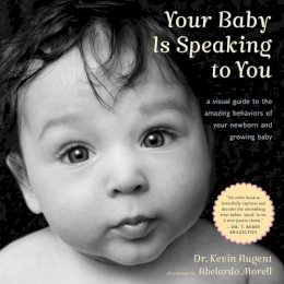 Kevin Nugent - Your Baby Is Speaking to You: A Visual Guide to the Amazing Behaviors of Your Newborn and Growing Baby - 9780547242958 - V9780547242958
