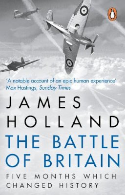 James Holland - The Battle of Britain: The Unique True Story of Five Months Which Changed the War May -- October 1940 - 9780552156103 - 9780552156103