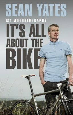 Sean Yates - Sean Yates: It's All About the Bike: My Autobiography - 9780552169301 - V9780552169301