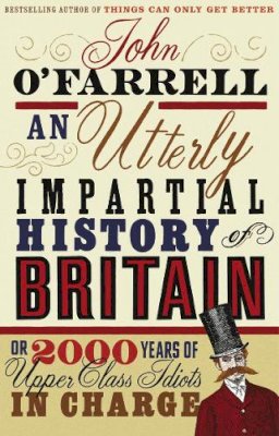 John O´farrell - An Utterly Impartial History of Britain or 2000 Years of Upper Class Idiots in C - 9780552773966 - V9780552773966