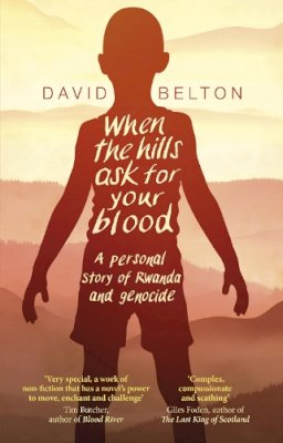 David Belton - When The Hills Ask For Your Blood: A Personal Story of Genocide and Rwanda - 9780552775335 - 9780552775335