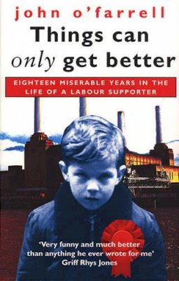 John O'farrell - Things Can Only Get Better: Eighteen Miserable Years in the Life of a Labour Supporter - 9780552998031 - KEX0297052