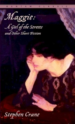Stephen Crane - Maggie: A Girl of the Streets and Other Short Fiction (Bantam Classic) - 9780553213553 - V9780553213553