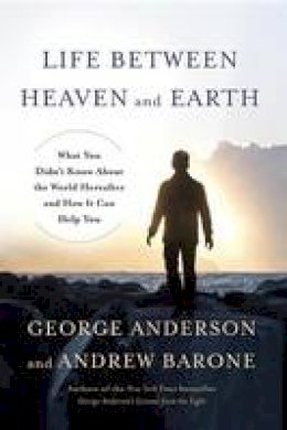 George Anderson - Life Between Heaven and Earth: What You Didn't Know About the World Hereafter and How It Can Help You - 9780553419498 - V9780553419498