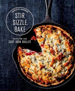 Charlotte Druckman - Stir, Sizzle, Bake: Recipes for Your Cast-Iron Skillet - 9780553459661 - V9780553459661