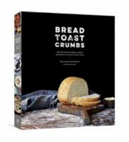 Alexandra Stafford - Bread Toast Crumbs: Recipes for No-Knead Loaves & Meals to Savor Every Slice - 9780553459838 - V9780553459838