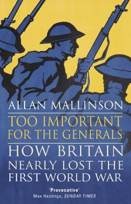 Allan Mallinson - Too Important for the Generals: Losing & Winning the First World War - 9780553818666 - V9780553818666