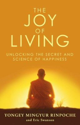 Swanson, Eric, Rinpoche, Yongey Mingyur - The Joy of Living - Unlocking the Secret and Science of Happin - 9780553824438 - 9780553824438