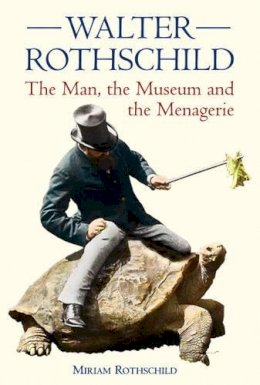Miriam Rothschild - Walter Rothschild: The Man, the Museum and the Menagerie - 9780565092283 - V9780565092283