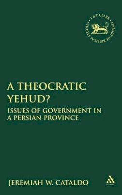 Visiting Assistant Professor Jeremiah W. Cataldo - A Theocratic Yehud?: Issues of Government in a Persian Province - 9780567599346 - V9780567599346