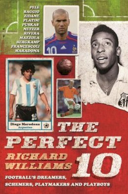 Richard Williams - The Perfect 10: Dreamers, schemers, playmakers and playboys, the men who wore football's magic number - 9780571216369 - V9780571216369