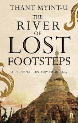 Thant Myint-U - The River of Lost Footsteps: A Personal History of Burma - 9780571217595 - V9780571217595