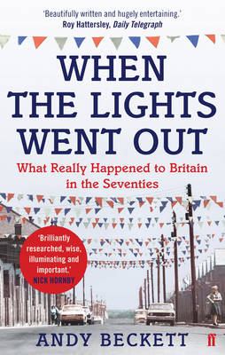 Andy Beckett - When The Lights Went Out: What Really Happened to Britain in the Seventies - 9780571221370 - 9780571221370