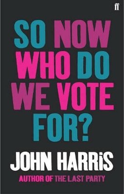John Harris - So Now Who Do We Vote For? - 9780571224227 - KEX0198237