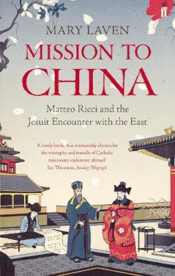 Mary Laven - Mission to China: Matteo Ricci and the Jesuit Encounter with the East - 9780571225187 - V9780571225187