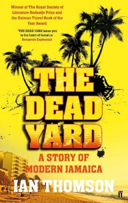 Ian Thomson - The Dead Yard: Tales of Modern Jamaica - 9780571227624 - V9780571227624