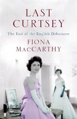 Fiona Maccarthy - Last Curtsey: The End of the Debutantes - 9780571228607 - V9780571228607