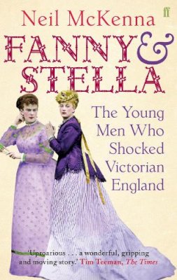 Neil Mckenna - Fanny and Stella: The Young Men Who Shocked Victorian England - 9780571231911 - 9780571231911