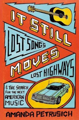 Amanda Petrusich - It Still Moves: Lost Songs, Lost Highways, and the Search for the Next American Music - 9780571234202 - V9780571234202