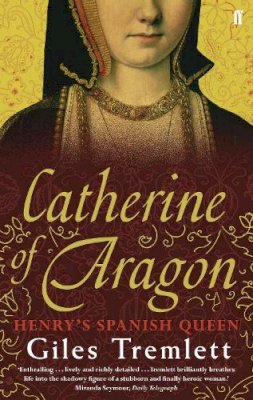 Giles Tremlett - Catherine of Aragon: Henry´s Spanish Queen - 9780571235124 - 9780571235124
