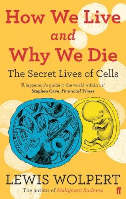 Lewis Wolpert - How We Live and Why We Die: the secret lives of cells - 9780571239122 - V9780571239122