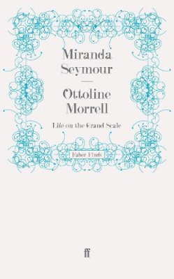 Miranda  Seymour - Ottoline Morrell: Life on the Grand Scale - 9780571243105 - V9780571243105