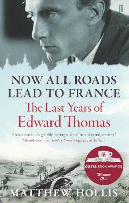 Matthew Hollis - Now All Roads Lead to France: The Last Years of Edward Thomas - 9780571245994 - 9780571245994