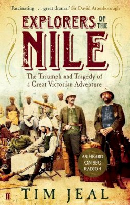 Tim Jeal - Explorers of the Nile: The Triumph and Tragedy of a Great Victorian Adventure - 9780571249763 - V9780571249763