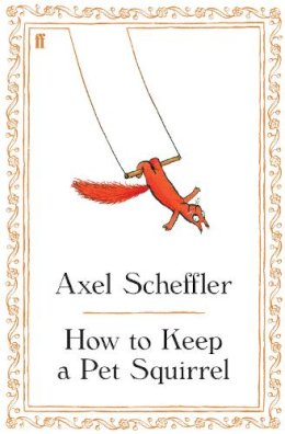 Axel Scheffler - How to Keep a Pet Squirrel - 9780571255986 - 9780571255986