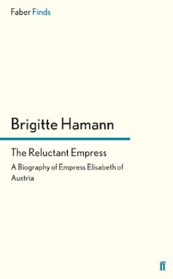 Brigitte Hamann - The Reluctant Empress: A Biography of Empress Elisabeth of Austria - 9780571271306 - V9780571271306