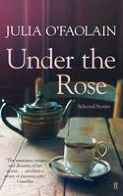 Julia O'faolain - Under the Rose: Selected Stories - 9780571294909 - 9780571294909