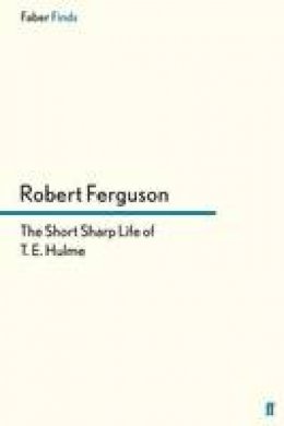 Robert Ferguson - The Short Sharp Life of T. E. Hulme - 9780571295289 - V9780571295289
