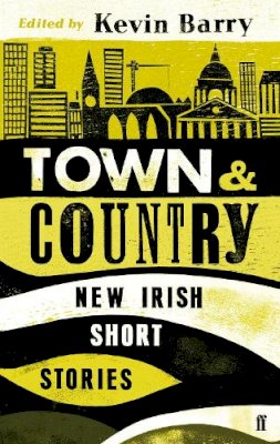 Kevin Barry - Town and Country: New Irish Short Stories - 9780571297047 - 9780571297047