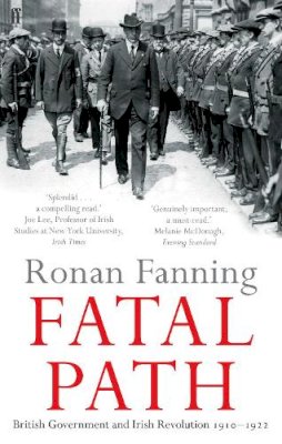 Ronan Fanning - Fatal Path: British Government and Irish Revolution 1910-1922 - 9780571297405 - 9780571297405