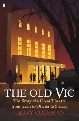 Terry Coleman - The Old Vic: The Story of a Great Theatre from Kean to Olivier to Spacey - 9780571311255 - V9780571311255