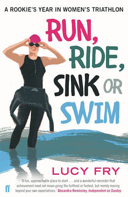 Lucy Fry - Run, Ride, Sink or Swim: A rookie´s year in women´s triathlon - 9780571313150 - V9780571313150