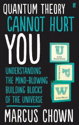 Marcus Chown - Quantum Theory Cannot Hurt You: Understanding the Mind-Blowing Building Blocks of the Universe - 9780571315024 - V9780571315024