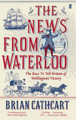 Brian Cathcart - The News from Waterloo: The Race to Tell Britain of Wellington´s Victory - 9780571315260 - 9780571315260
