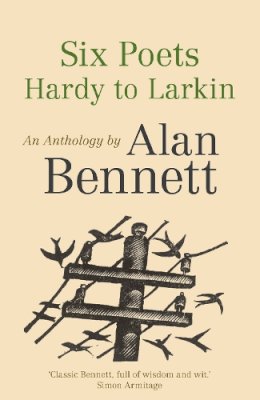 Alan Bennett - Six Poets: Hardy to Larkin: An Anthology by Alan Bennett - 9780571321100 - V9780571321100