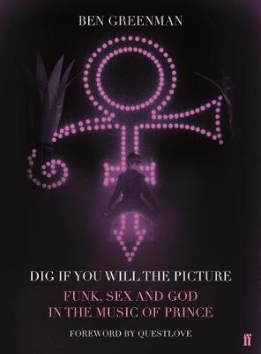 Ben Greenman - Dig If You Will The Picture: Funk, Sex and God in the Music of Prince - 9780571333264 - V9780571333264